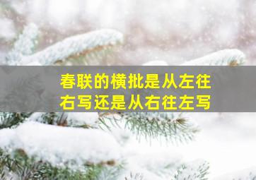 春联的横批是从左往右写还是从右往左写