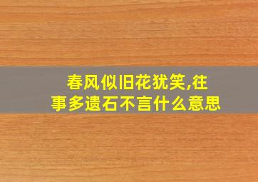 春风似旧花犹笑,往事多遗石不言什么意思