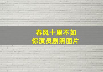 春风十里不如你演员剧照图片