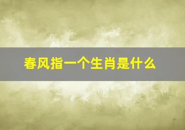 春风指一个生肖是什么