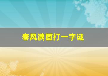 春风满面打一字谜