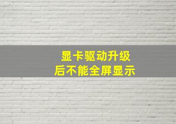 显卡驱动升级后不能全屏显示