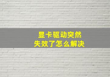 显卡驱动突然失效了怎么解决