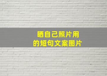 晒自己照片用的短句文案图片