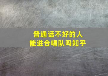 普通话不好的人能进合唱队吗知乎