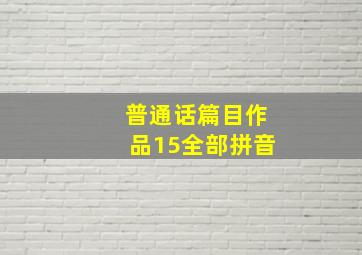 普通话篇目作品15全部拼音