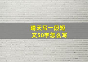 晴天写一段短文50字怎么写