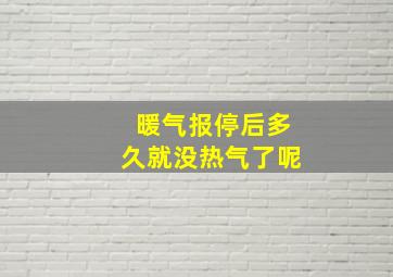 暖气报停后多久就没热气了呢