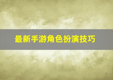 最新手游角色扮演技巧