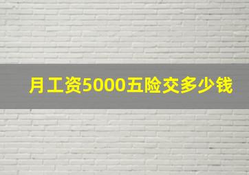 月工资5000五险交多少钱