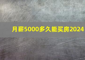 月薪5000多久能买房2024