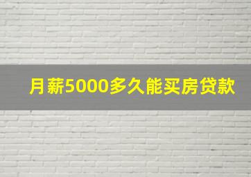 月薪5000多久能买房贷款