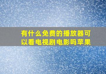 有什么免费的播放器可以看电视剧电影吗苹果