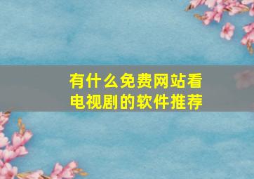 有什么免费网站看电视剧的软件推荐