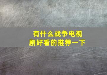 有什么战争电视剧好看的推荐一下