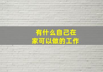 有什么自己在家可以做的工作