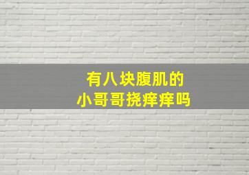 有八块腹肌的小哥哥挠痒痒吗