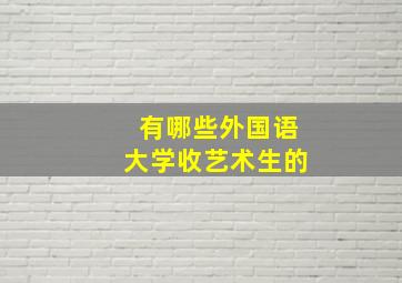 有哪些外国语大学收艺术生的