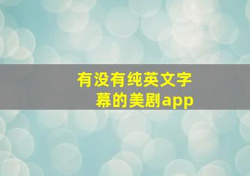 有没有纯英文字幕的美剧app