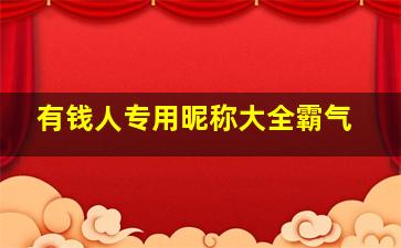 有钱人专用昵称大全霸气