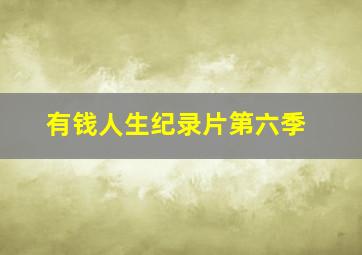 有钱人生纪录片第六季