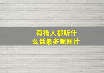 有钱人都听什么话最多呢图片