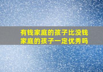 有钱家庭的孩子比没钱家庭的孩子一定优秀吗