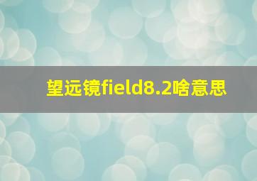 望远镜field8.2啥意思