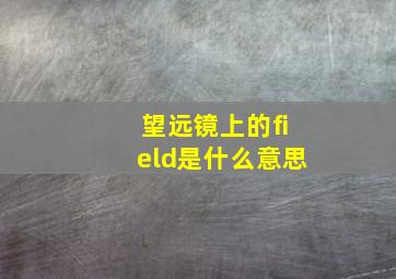 望远镜上的field是什么意思