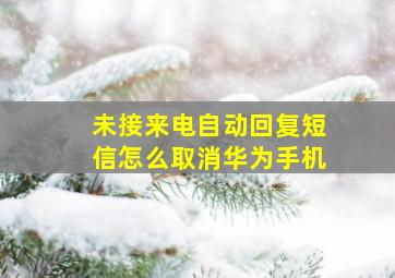 未接来电自动回复短信怎么取消华为手机