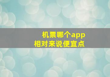 机票哪个app相对来说便宜点