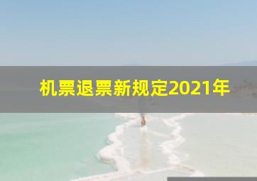 机票退票新规定2021年