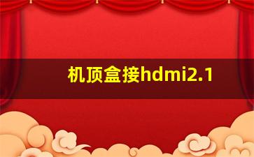 机顶盒接hdmi2.1