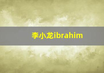 李小龙ibrahim