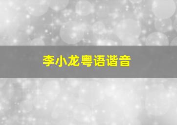 李小龙粤语谐音