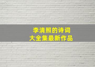 李清照的诗词大全集最新作品