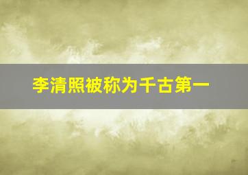 李清照被称为千古第一