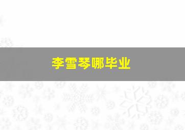 李雪琴哪毕业