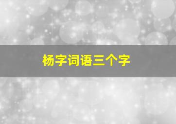 杨字词语三个字