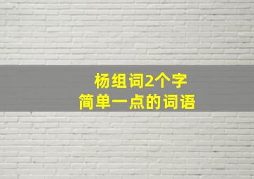 杨组词2个字简单一点的词语