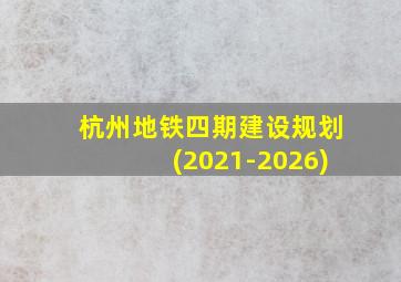 杭州地铁四期建设规划(2021-2026)