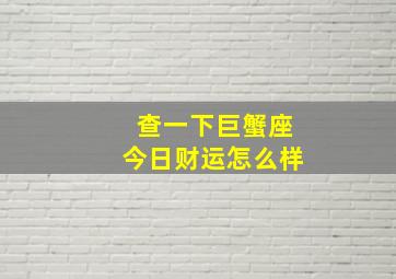 查一下巨蟹座今日财运怎么样