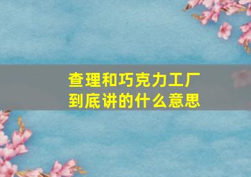 查理和巧克力工厂到底讲的什么意思