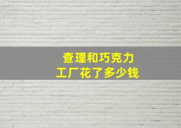 查理和巧克力工厂花了多少钱