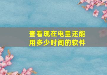 查看现在电量还能用多少时间的软件