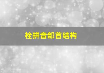 栓拼音部首结构