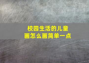 校园生活的儿童画怎么画简单一点