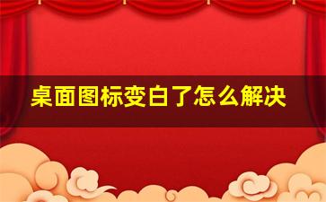 桌面图标变白了怎么解决