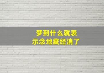 梦到什么就表示念地藏经消了