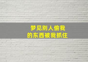 梦见别人偷我的东西被我抓住